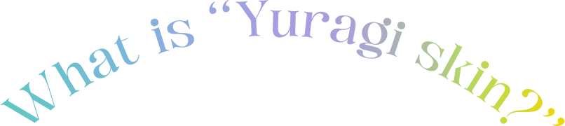 What is Yuragi Skin?
