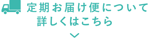 定期お届け便について詳しくはこちら