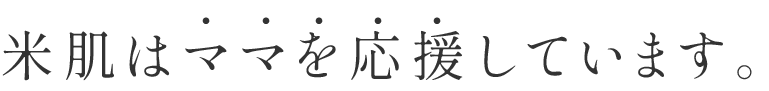 米肌はママを応援しています。
